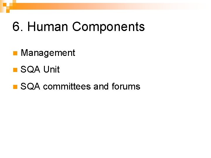 6. Human Components n Management n SQA Unit n SQA committees and forums 