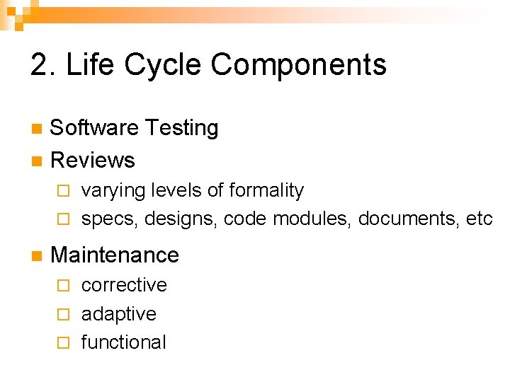 2. Life Cycle Components Software Testing n Reviews n varying levels of formality ¨