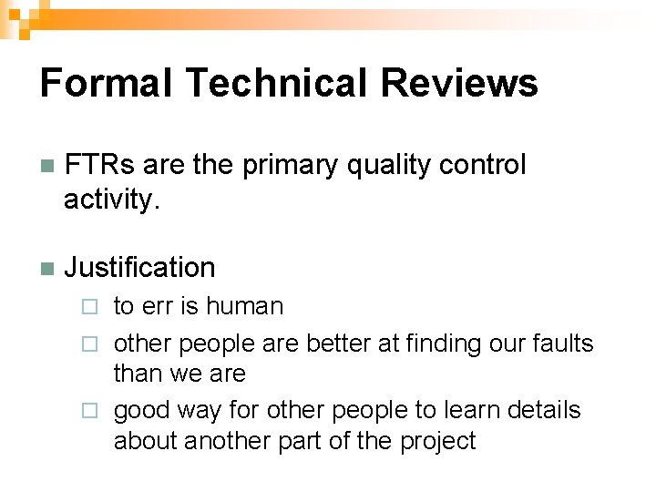 Formal Technical Reviews n FTRs are the primary quality control activity. n Justification to