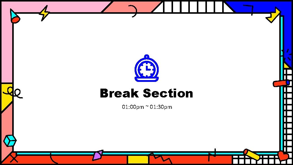 Break Section 01: 00 pm ~ 01: 30 pm 