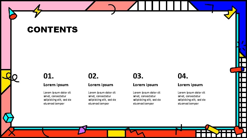 CONTENTS 01. 02. 03. 04. Lorem ipsum Lorem ipsum dolor sit amet, consectetur adipisicing
