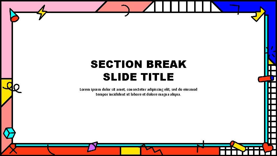 SECTION BREAK SLIDE TITLE Lorem ipsum dolor sit amet, consectetur adipiscing elit, sed do