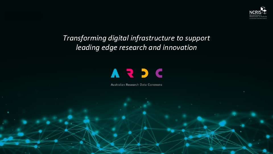 Transforming digital infrastructure to support leading edge research and innovation 10 