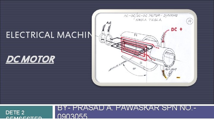 ELECTRICAL MACHINES- DC MOTOR DETE 2 BY- PRASAD A. PAWASKAR SPN NO. 0903055 