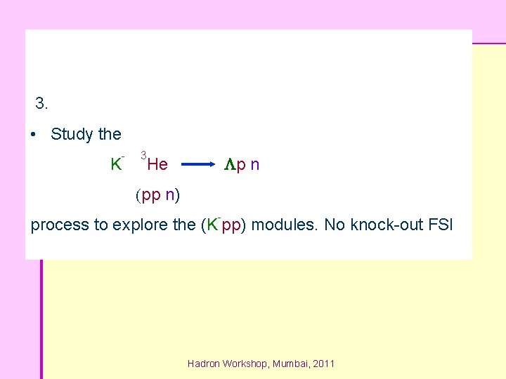 3. • Study the K - 3 p n He (pp n) - process