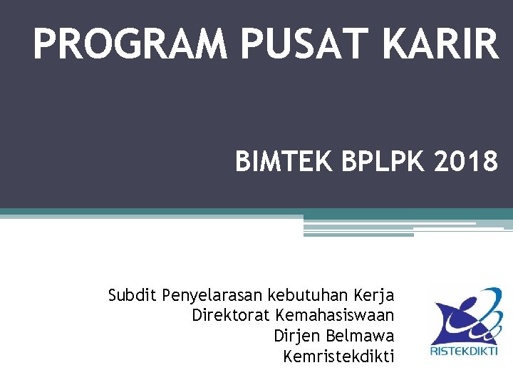 PROGRAM PUSAT KARIR BIMTEK BPLPK 2018 Subdit Penyelarasan kebutuhan Kerja Direktorat Kemahasiswaan Dirjen Belmawa