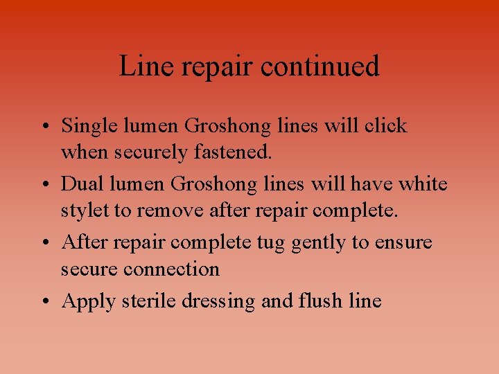 Line repair continued • Single lumen Groshong lines will click when securely fastened. •