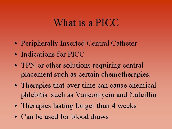 What is a PICC • Peripherally Inserted Central Catheter • Indications for PICC •