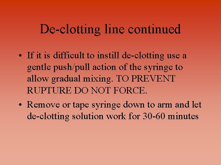 De-clotting line continued • If it is difficult to instill de-clotting use a gentle