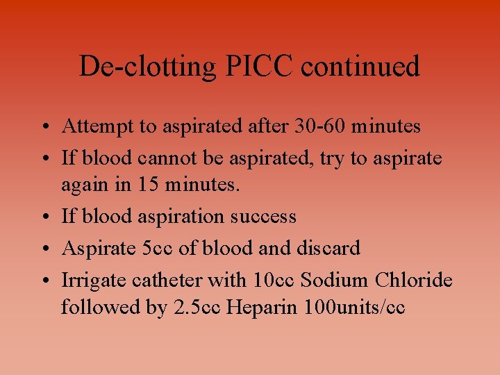 De-clotting PICC continued • Attempt to aspirated after 30 -60 minutes • If blood