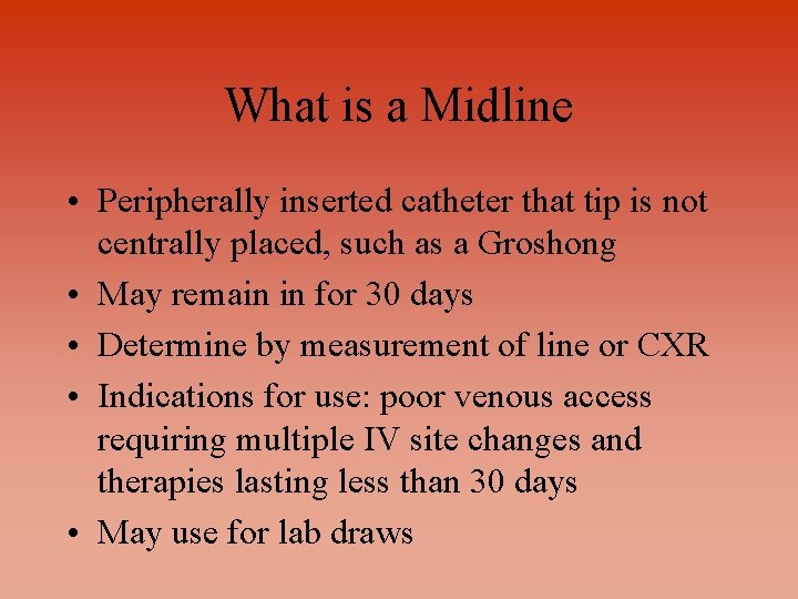 What is a Midline • Peripherally inserted catheter that tip is not centrally placed,