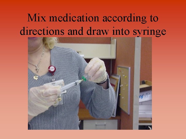 Mix medication according to directions and draw into syringe 
