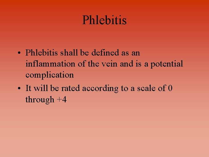 Phlebitis • Phlebitis shall be defined as an inflammation of the vein and is