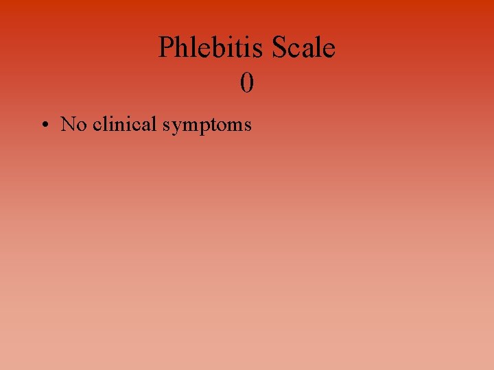 Phlebitis Scale 0 • No clinical symptoms 