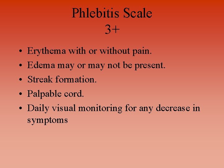 Phlebitis Scale 3+ • • • Erythema with or without pain. Edema may or