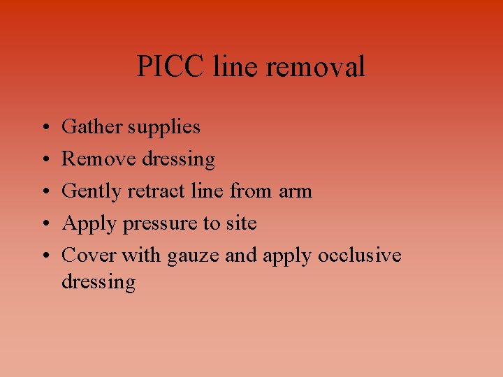 PICC line removal • • • Gather supplies Remove dressing Gently retract line from