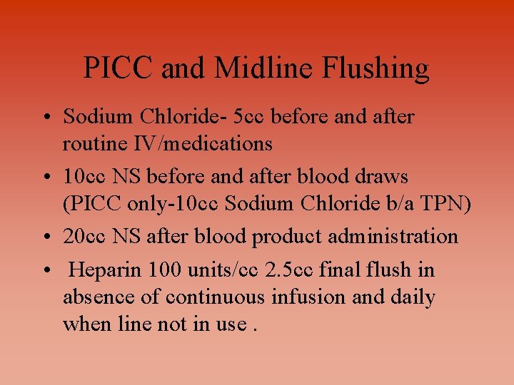 PICC and Midline Flushing • Sodium Chloride- 5 cc before and after routine IV/medications