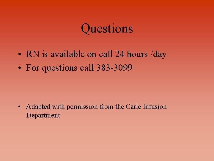 Questions • RN is available on call 24 hours /day • For questions call