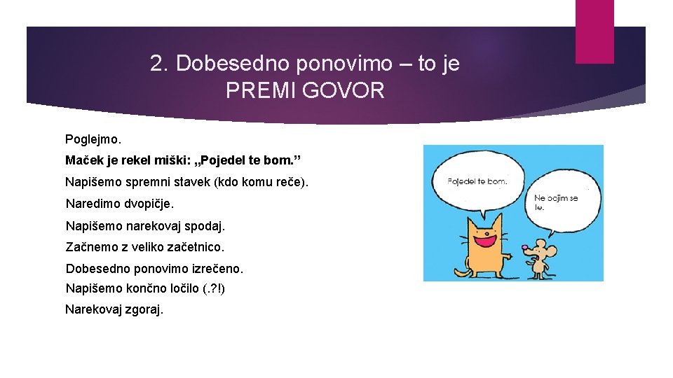 2. Dobesedno ponovimo – to je PREMI GOVOR Poglejmo. Maček je rekel miški: „Pojedel