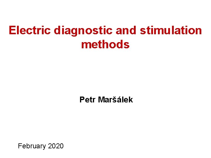 Electric diagnostic and stimulation methods Petr Maršálek February 2020 
