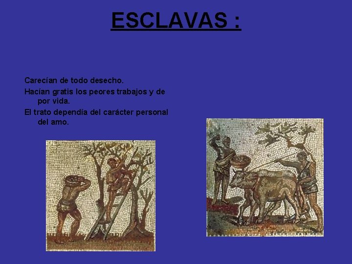 ESCLAVAS : Carecían de todo desecho. Hacían gratis los peores trabajos y de por