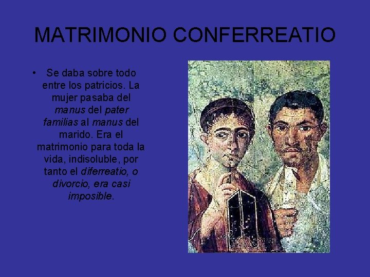 MATRIMONIO CONFERREATIO • Se daba sobre todo entre los patricios. La mujer pasaba del