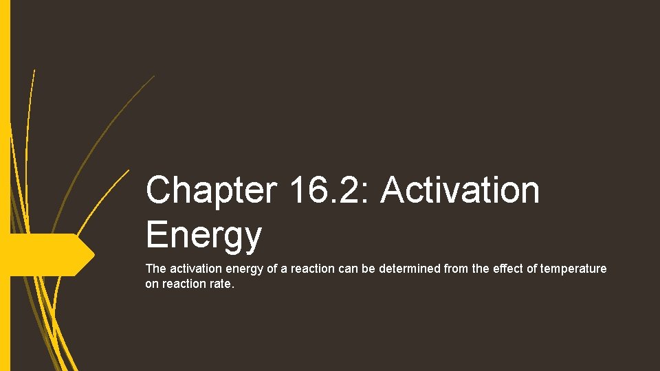Chapter 16. 2: Activation Energy The activation energy of a reaction can be determined