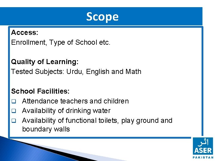 Scope Access: Enrollment, Type of School etc. Quality of Learning: Tested Subjects: Urdu, English