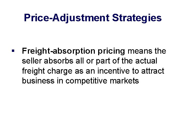 Price-Adjustment Strategies § Freight-absorption pricing means the seller absorbs all or part of the