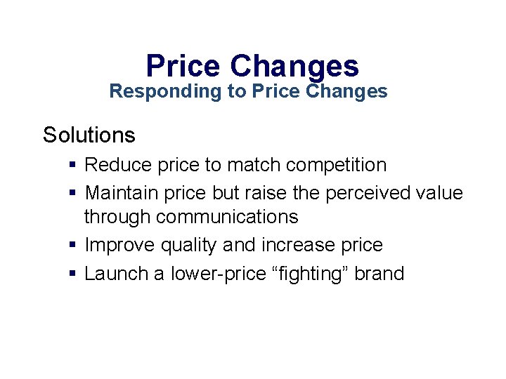 Price Changes Responding to Price Changes Solutions § Reduce price to match competition §