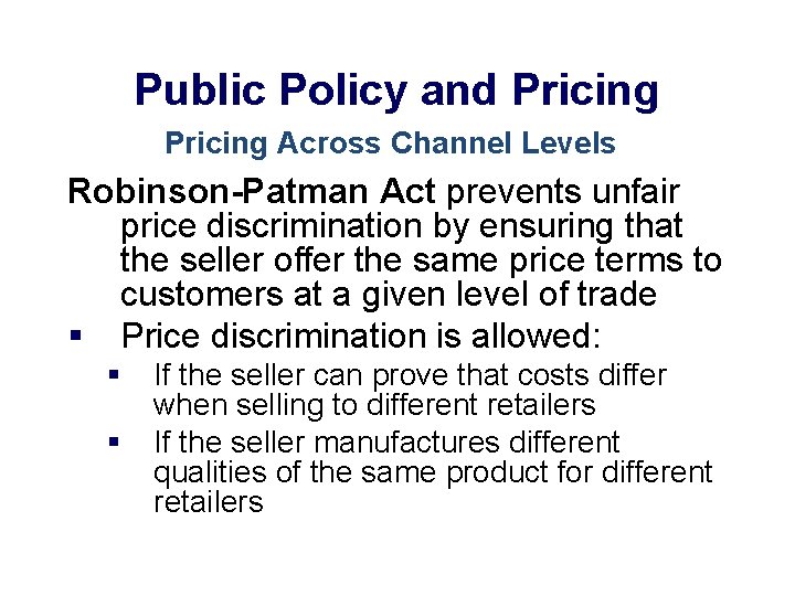 Public Policy and Pricing Across Channel Levels Robinson-Patman Act prevents unfair price discrimination by