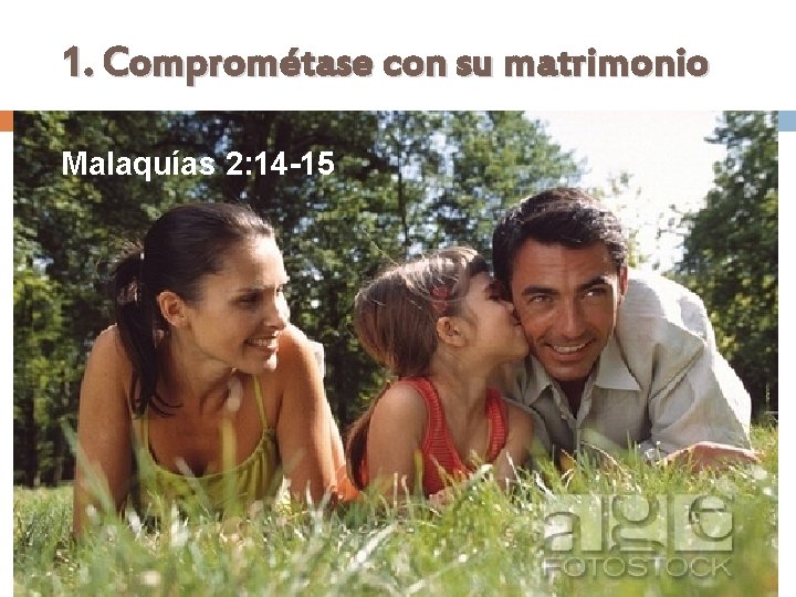 1. Comprométase con su matrimonio Malaquías 2: 14 -15 