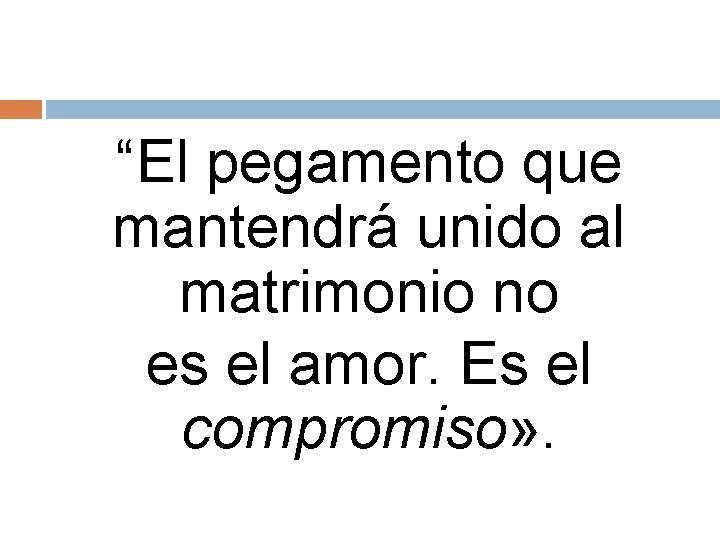 “El pegamento que mantendrá unido al matrimonio no es el amor. Es el compromiso»