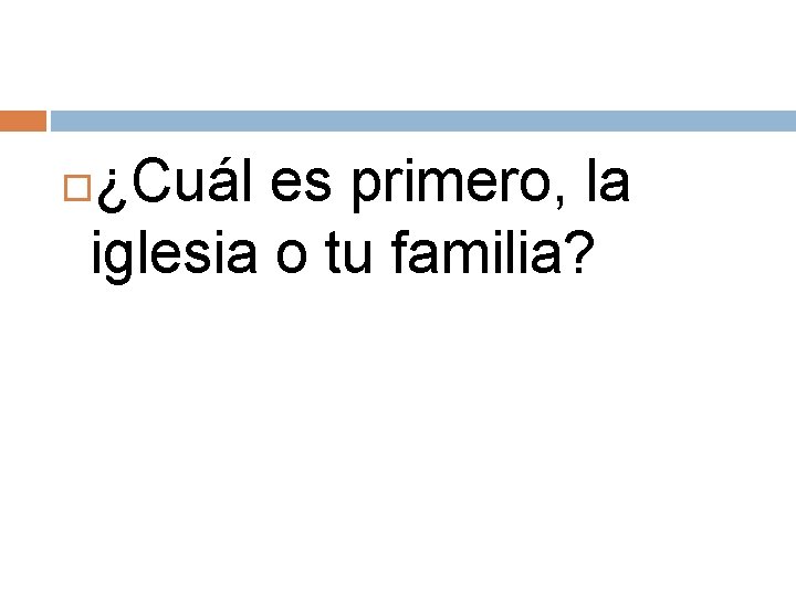 ¿Cuál es primero, la iglesia o tu familia? 