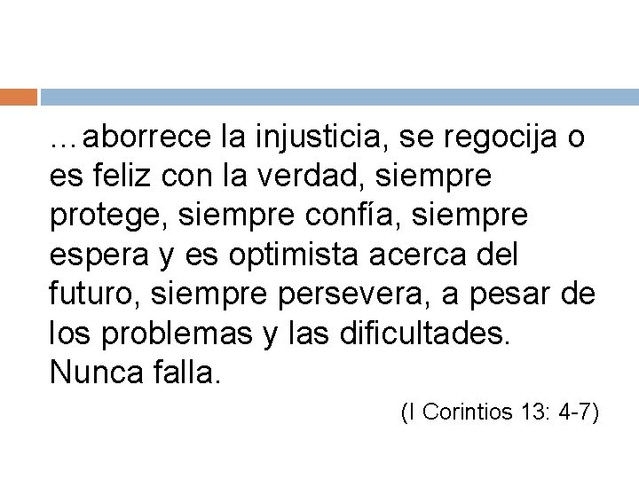 …aborrece la injusticia, se regocija o es feliz con la verdad, siempre protege, siempre