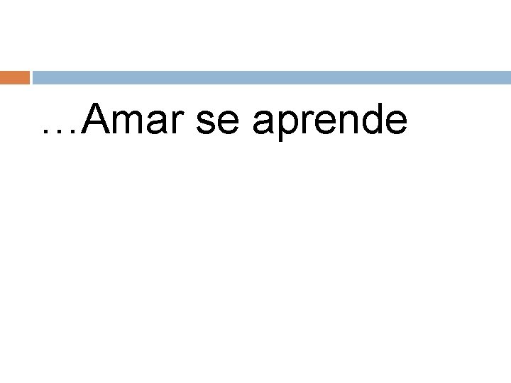 …Amar se aprende 