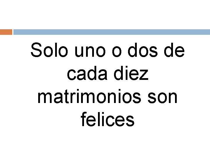 Solo uno o dos de cada diez matrimonios son felices 