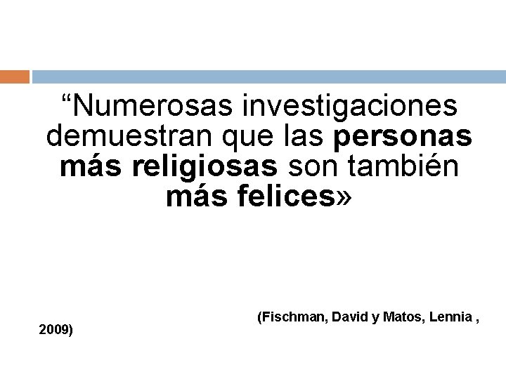 “Numerosas investigaciones demuestran que las personas más religiosas son también más felices» 2009) (Fischman,