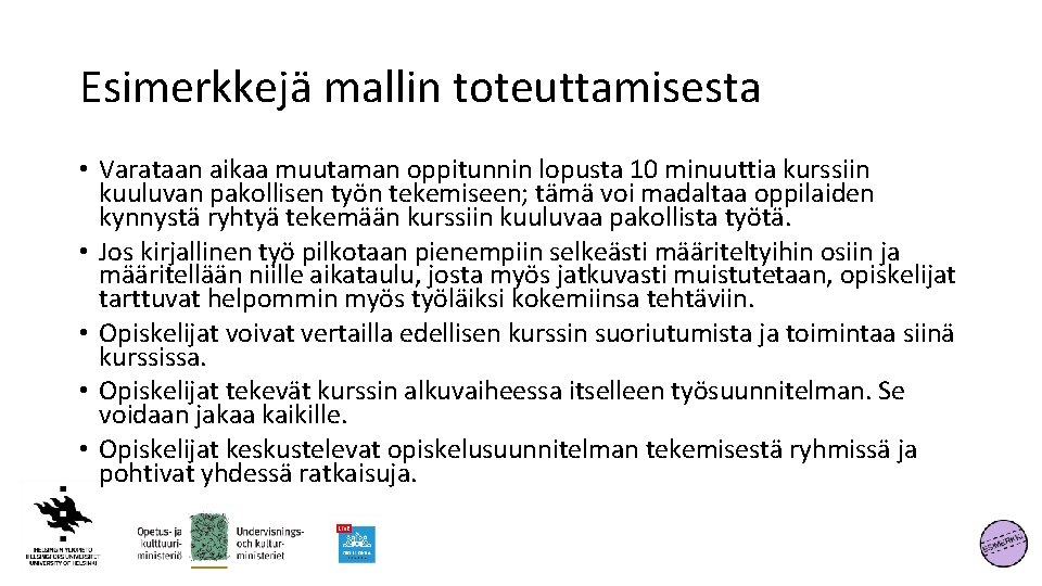 Esimerkkejä mallin toteuttamisesta • Varataan aikaa muutaman oppitunnin lopusta 10 minuuttia kurssiin kuuluvan pakollisen