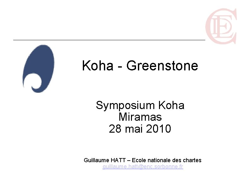 Koha - Greenstone Symposium Koha Miramas 28 mai 2010 Guillaume HATT – Ecole nationale