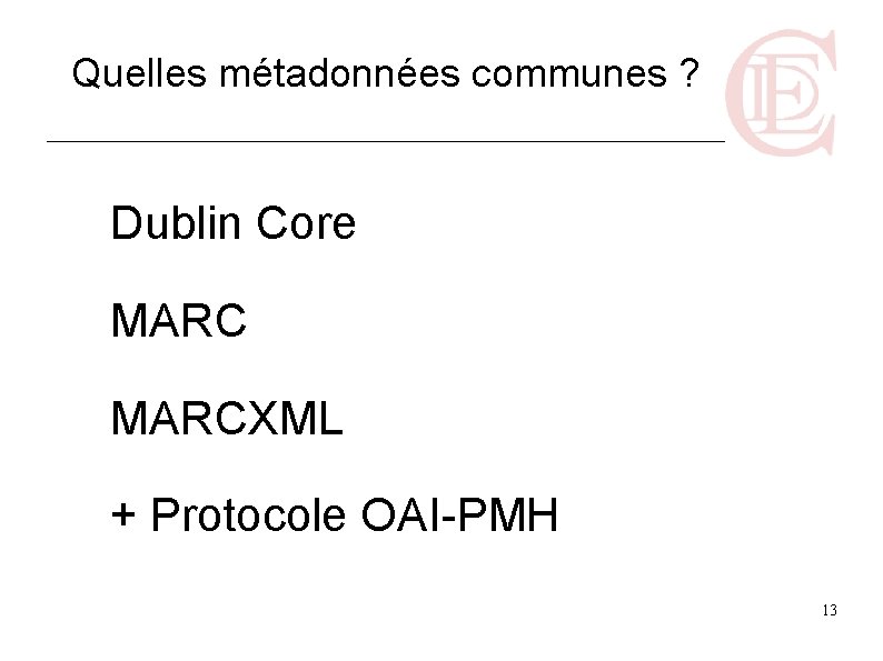 Quelles métadonnées communes ? Dublin Core MARCXML + Protocole OAI-PMH 13 