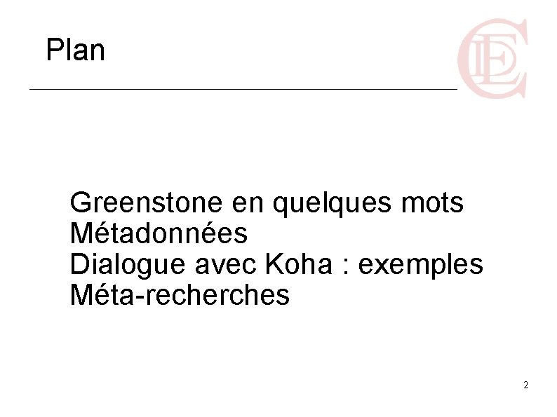 Plan Greenstone en quelques mots Métadonnées Dialogue avec Koha : exemples Méta-recherches 2 