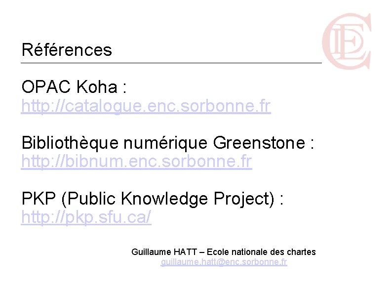 Références OPAC Koha : http: //catalogue. enc. sorbonne. fr Bibliothèque numérique Greenstone : http: