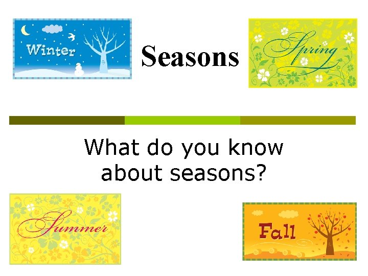 Seasons What do you know about seasons? 