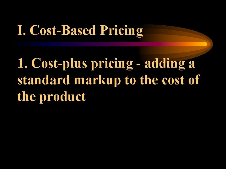 I. Cost-Based Pricing 1. Cost-plus pricing - adding a standard markup to the cost