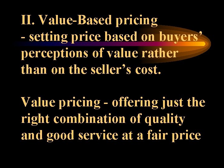 II. Value-Based pricing - setting price based on buyers’ perceptions of value rather than