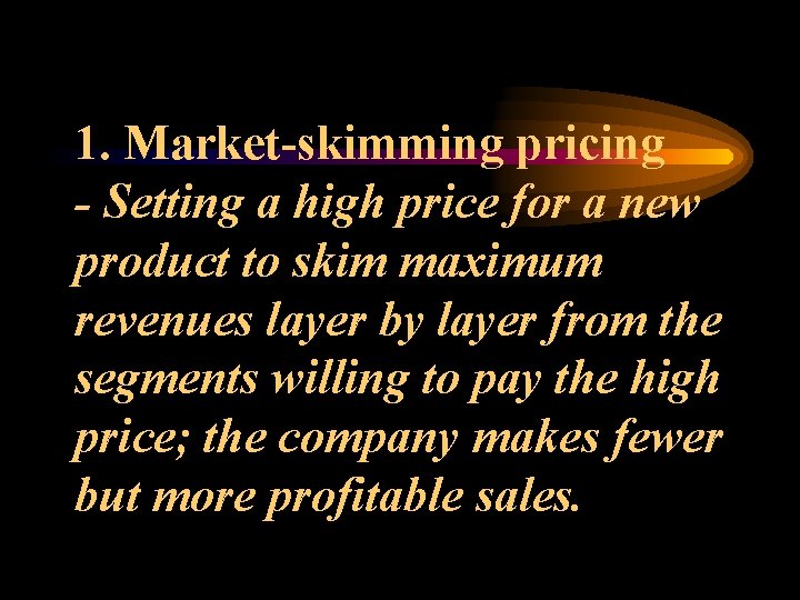 1. Market-skimming pricing - Setting a high price for a new product to skim