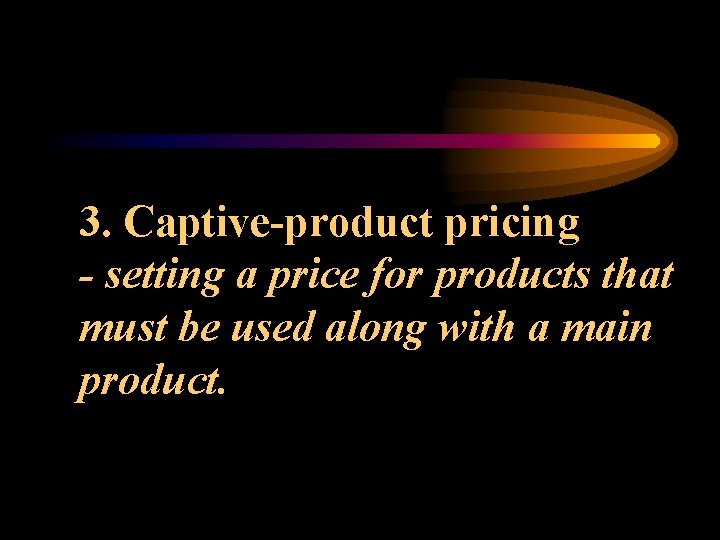 3. Captive-product pricing - setting a price for products that must be used along