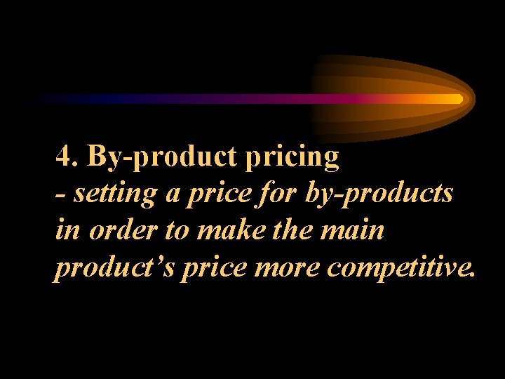 4. By-product pricing - setting a price for by-products in order to make the