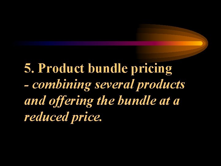 5. Product bundle pricing - combining several products and offering the bundle at a